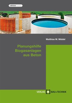 Planungshilfe Biogasanlagen aus Beton (eBook, ePUB) - Middel, Matthias; Feldmann, Harald; Pelzer, Florian; Richter, Thomas; Stahl, Michael