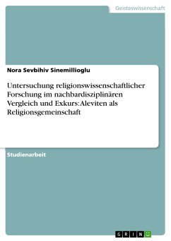 Untersuchung religionswissenschaftlicher Forschung im nachbardisziplinären Vergleich und Exkurs: Aleviten als Religionsgemeinschaft (eBook, PDF) - Sinemillioglu, Nora Sevbihiv