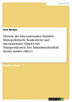 Theorie des Internationalen Handels: Monopolistische Konkurrenz und internationaler Handel mit Transportkosten: Der Inlandsmarkteffekt (home market effect) (eBook, PDF) - Becker, Jens