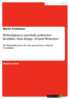 Weltreligionen innerhalb politischer Konflikte: Hans Küngs „Projekt Weltethos&quote; (eBook, PDF)