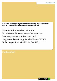 Kommunikationskonzept zur Produkteinführung eines Innovativen Modulsystems zur Saucen- und Suppenzubereitung für die Firma XXXX Nahrungsmittel GmbH & Co. KG (eBook, PDF) - Kurschildgen, Sascha; de Caria, Daniele; Lazic, Marko; Metzen, Benedikt; Petricek, Jan