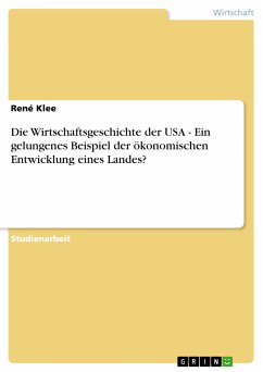 Die Wirtschaftsgeschichte der USA - Ein gelungenes Beispiel der ökonomischen Entwicklung eines Landes? (eBook, PDF) - Klee, René