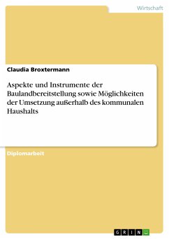 Aspekte und Instrumente der Baulandbereitstellung sowie Möglichkeiten der Umsetzung außerhalb des kommunalen Haushalts (eBook, PDF) - Broxtermann, Claudia