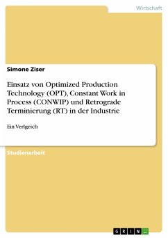 Einsatz von Optimized Production Technology (OPT), Constant Work in Process (CONWIP) und Retrograde Terminierung (RT) in der Industrie (eBook, PDF) - Ziser, Simone