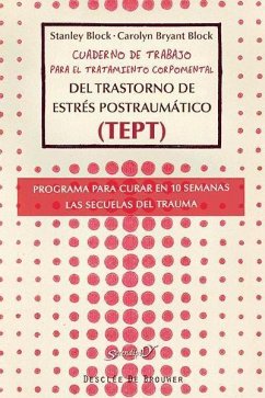 Cuaderno de trabajo para el tratamiento corpomental del Trastorno de Estrés Postraumático (TEPT) : programa para curar en 10 semanas las secuelas del trauma - Block, Stanley; Block, Carolyn Bryant