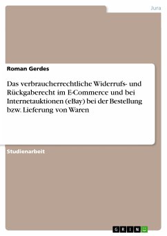 Das verbraucherrechtliche Widerrufs- und Rückgaberecht im E-Commerce und bei Internetauktionen (eBay) bei der Bestellung bzw. Lieferung von Waren (eBook, PDF) - Gerdes, Roman