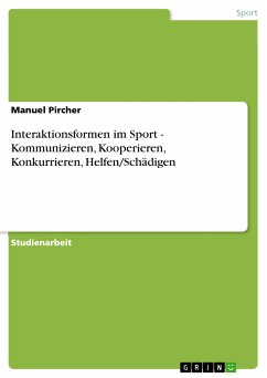 Interaktionsformen im Sport - Kommunizieren, Kooperieren, Konkurrieren, Helfen/Schädigen (eBook, PDF) - Pircher, Manuel