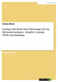 Leasing oder Kauf eines Fahrzeuges für ein Kleinunternehmen - KingTec: Leasing (PKW-Anschaffung) (eBook, PDF) - Brem, Anton