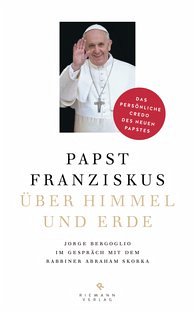 Papst Franziskus - Über Himmel und Erde - Bergoglio, Jorge Mario; Skorka, Abraham