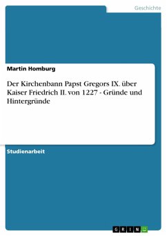 Der Kirchenbann Papst Gregors IX. über Kaiser Friedrich II. von 1227 - Gründe und Hintergründe (eBook, PDF)