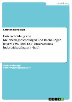 Unterscheidung von Kleinbetragsrechnungen und Rechnungen über € 150,- incl. USt (Unterweisung Industriekaufmann / -frau) (eBook, PDF)