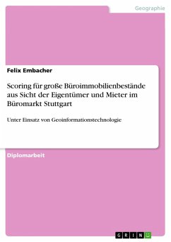 Scoring für große Büroimmobilienbestände aus Sicht der Eigentümer und Mieter unter dem Einsatz von Geoinformationstechnologie am Beispiel des Büromarktes Stuttgart (eBook, PDF) Scoring für große Büroimmobilienbestände aus Sicht der Eigentümer und Mieter unter dem Einsatz von Geoinformationstechnologie am Beispiel des Büromarktes Stuttgart (eBook, PDF)