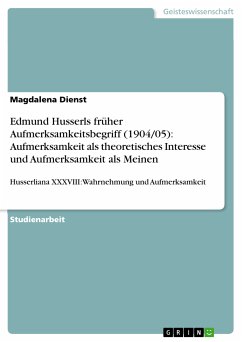Edmund Husserls früher Aufmerksamkeitsbegriff (1904/05): Aufmerksamkeit als theoretisches Interesse und Aufmerksamkeit als Meinen (eBook, PDF) Edmund Husserls früher Aufmerksamkeitsbegriff (1904/05): Aufmerksamkeit als theoretisches Interesse und Aufmerksamkeit als Meinen (eBook, PDF)