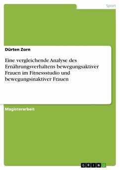 Eine vergleichende Analyse des Ernährungsverhaltens bewegungsaktiver Frauen im Fitnessstudio und bewegungsinaktiver Frauen (eBook, PDF)