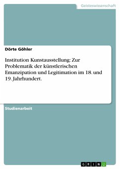Institution Kunstausstellung: Zur Problematik der künstlerischen Emanzipation und Legitimation im 18. und 19. Jahrhundert. (eBook, PDF) - Göhler, Dörte