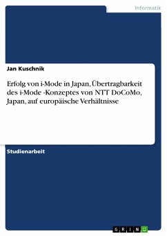 Erfolg von i-Mode in Japan, Übertragbarkeit des i-Mode -Konzeptes von NTT DoCoMo, Japan, auf europäische Verhältnisse (eBook, ePUB) - Kuschnik, Jan