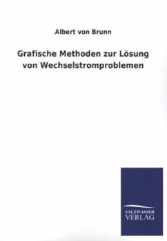 Grafische Methoden zur Lösung von Wechselstromproblemen - Brunn, Albert von