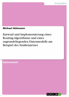 Entwurf und Implementierung eines Routing-Algorithmus und eines zugrundeliegenden Datenmodells am Beispiel des Straßennetzes (eBook, PDF) - Hülsmann, Michael
