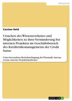 Ursachen des Wissensverlustes und Möglichkeiten zu ihrer Verminderung bei internen Projekten im Geschäftsbereich des Kreditrisikomanagements der Credit Suisse - unter besonderer Berücksichtigung der Thematik 'interne versus externe Projektmitarbeiter (eBook, PDF)