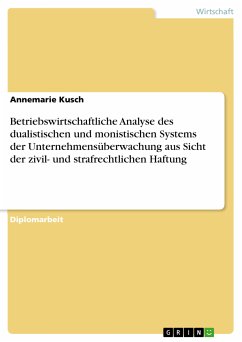 Betriebswirtschaftliche Analyse des dualistischen und monistischen Systems der Unternehmensüberwachung aus Sicht der zivil- und strafrechtlichen Haftung (eBook, PDF) - Kusch, Annemarie