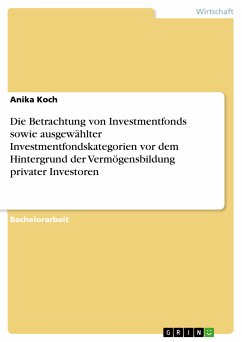 Die Betrachtung von Investmentfonds sowie ausgewählter Investmentfondskategorien vor dem Hintergrund der Vermögensbildung privater Investoren (eBook, PDF) - Koch, Anika