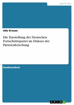 Die Darstellung der Deutschen Fortschrittspartei im Diskurs der Parteienforschung (eBook, PDF) Die Darstellung der Deutschen Fortschrittspartei im Diskurs der Parteienforschung (eBook, PDF)