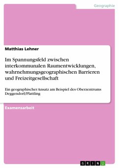 Im Spannungsfeld zwischen interkommunalen Raumentwicklungen, wahrnehmungsgeographischen Barrieren und Freizeitgesellschaft (eBook, PDF)
