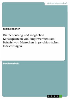 Die Bedeutung und möglichen Konsequenzen von Empowerment am Beispiel von Menschen in psychiatrischen Einrichtungen (eBook, PDF) - Rösner, Tobias