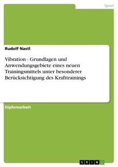 Vibration - Grundlagen und Anwendungsgebiete eines neuen Trainingsmittels unter besonderer Berücksichtigung des Krafttrainings (eBook, PDF) - Nastl, Rudolf