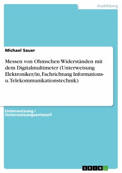 Messen von Ohmschen Widerständen mit dem Digitalmultimeter (Unterweisung Elektroniker/in, Fachrichtung Informations- u. Telekommunikationstechnik) (eBook, PDF) - Sauer, Michael