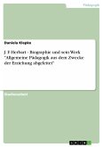 J. F. Herbart - Biographie und sein Werk &quote;Allgemeine Pädagogik aus dem Zwecke der Erziehung abgeleitet&quote; (eBook, PDF)