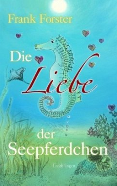 Die Liebe der Seepferdchen - Forster, Frank