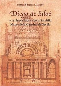 Diego de Siloé y la nueva fábrica de la Sacristía Mayor de la Catedral de Sevilla - Sierra Delgado, Ricardo