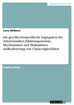 Die geschlechtsspezifische Segregation des Arbeitsmarktes.Erklärungsansätze, Mechanismen und Maßnahmen zurRealisierung von Chancengleichheit (eBook, PDF) - Ahlborn, Lena