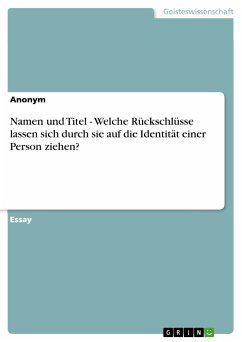 Namen und Titel - Welche Rückschlüsse lassen sich durch sie auf die Identität einer Person ziehen? (eBook, PDF)