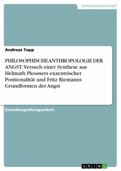 PHILOSOPHISCHE ANTHROPOLOGIE DER ANGST: Versuch einer Synthese aus Helmuth Plessners exzentrischer Positionalität und Fritz Riemanns Grundformen der Angst (eBook, ePUB) PHILOSOPHISCHE ANTHROPOLOGIE DER ANGST: Versuch einer Synthese aus Helmuth Plessners exzentrischer Positionalität und Fritz Riemanns Grundformen der Angst (eBook, ePUB)