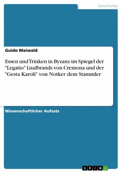 Essen und Trinken in Byzanz im Spiegel der "Legatio" Liudbrands von Cremona und der "Gesta Karoli" von Notker dem Stammler (eBook, PDF)