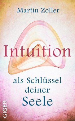 Intuition als Schlüssel deiner Seele (eBook, ePUB) - Zoller, Martin