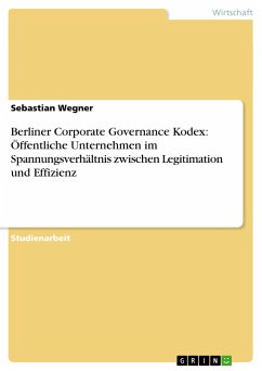 Berliner Corporate Governance Kodex: Öffentliche Unternehmen im Spannungsverhältnis zwischen Legitimation und Effizienz - Wegner, Sebastian