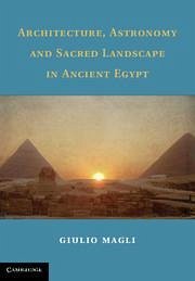 Architecture, Astronomy and Sacred Landscape in Ancient Egypt - Magli, Giulio