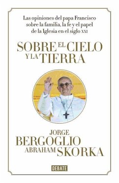 Sobre el cielo y la tierra : las opiniones del papa Francisco - Bergoglio, Jorge Mario; Skorka, Abraham