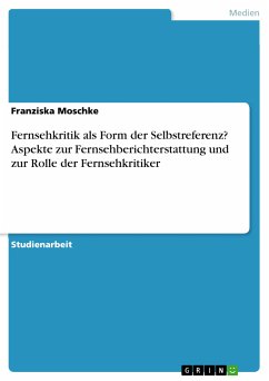 Fernsehkritik als Form der Selbstreferenz? Aspekte zur Fernsehberichterstattung und zur Rolle der Fernsehkritiker (eBook, PDF) Fernsehkritik als Form der Selbstreferenz? Aspekte zur Fernsehberichterstattung und zur Rolle der Fernsehkritiker (eBook, PDF)