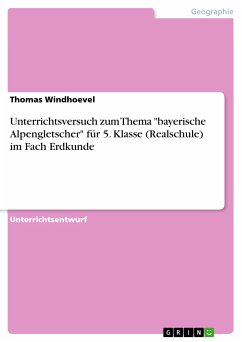 Unterrichtsversuch zum Thema &quote;bayerische Alpengletscher&quote; für 5. Klasse (Realschule) im Fach Erdkunde (eBook, PDF)