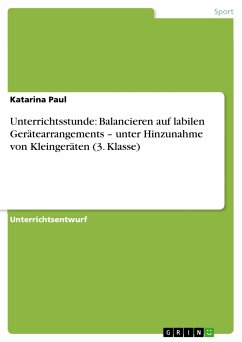 Unterrichtsstunde: Balancieren auf labilen Gerätearrangements – unter Hinzunahme von Kleingeräten (3. Klasse) (eBook, PDF) Unterrichtsstunde: Balancieren auf labilen Gerätearrangements – unter Hinzunahme von Kleingeräten (3. Klasse) (eBook, PDF)