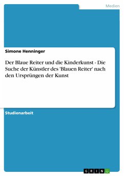 Der Blaue Reiter und die Kinderkunst - Die Suche der Künstler des 'Blauen Reiter' nach den Ursprüngen der Kunst (eBook, PDF)