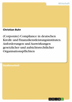 (Corporate) Compliance in deutschen Kredit- und Finanzdienstleistungsinstituten. Anforderungen und Auswirkungen gesetzlicher und aufsichtsrechtlicher Organisationspflichten (eBook, PDF)