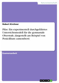 Pilze: Ein experimentell durchgeführtes Unterrichtsmodell für die gymnasiale Oberstufe, dargestellt am Beispiel von Penicillium camemberti (eBook, PDF)