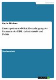 Emanzipation und Gleichberechtigung der Frauen in der DDR - Arbeitsmarkt und Politik (eBook, PDF)