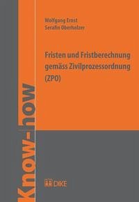 Fristen und Fristberechnung gemäss Zivilprozessordnung (ZPO) - Ernst, Wolfgang; Oberholzer, Serafin