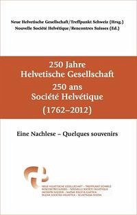 250 Jahre Helvetische Gesellschaft - 250 ans Société Helvétique - Neue Helvetische Gesellschaft [Hrsg.]